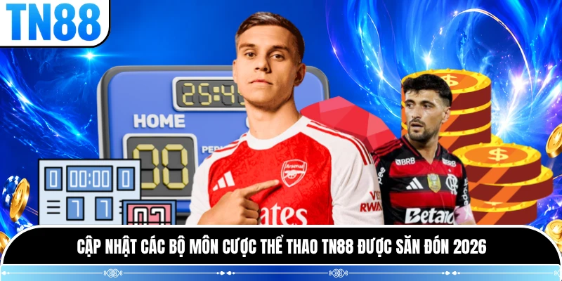 Cập nhật các bộ môn cược thể thao TN88 được săn đón 2026 