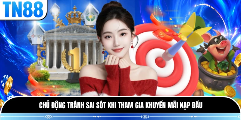 Chủ động tránh sai sót khi tham gia khuyến mãi nạp đầu 