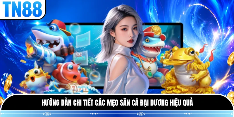 Hướng dẫn chi tiết các mẹo săn cá đại dương hiệu quả