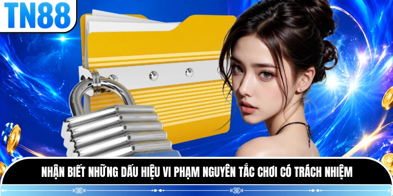 Nhận biết những dấu hiệu vi phạm nguyên tắc chơi có trách nhiệm