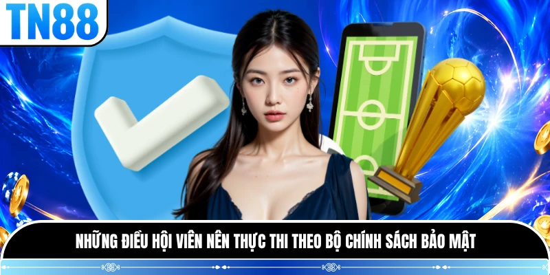 Những điều hội viên nên thực thi theo bộ chính sách bảo mật