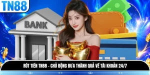 Rút Tiền TN88 - Chủ Động Đưa Thành Quả Về Tài Khoản 24/7
