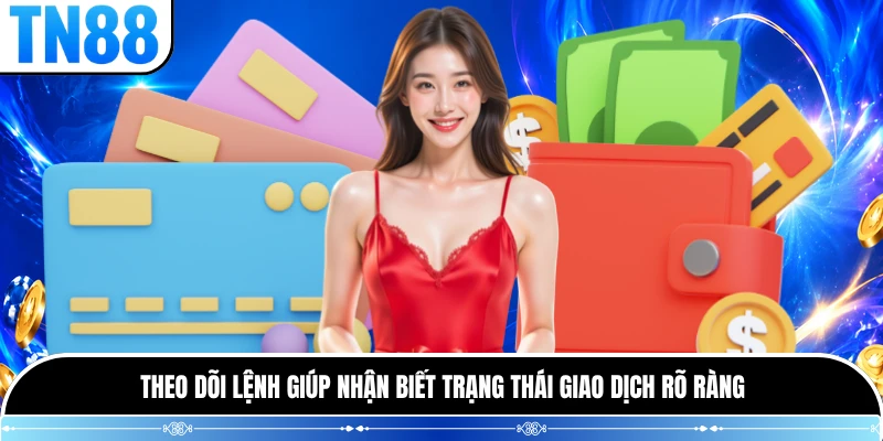 Theo dõi lệnh giúp nhận biết trạng thái giao dịch rõ ràng