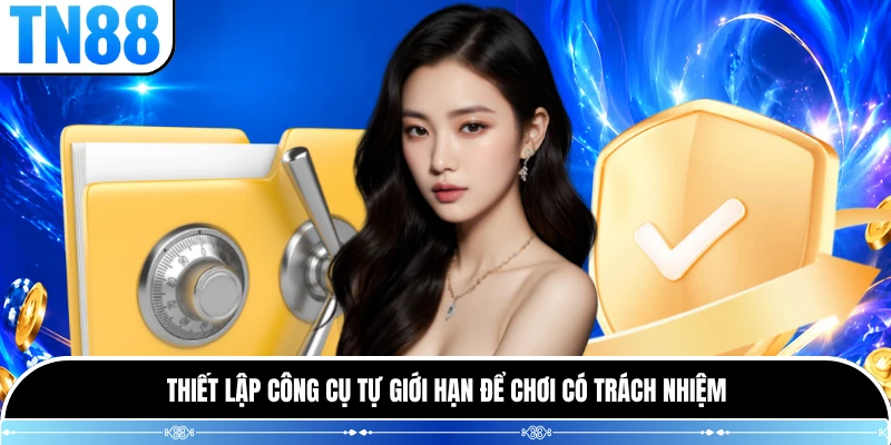 Thiết lập công cụ tự giới hạn để chơi có trách nhiệm